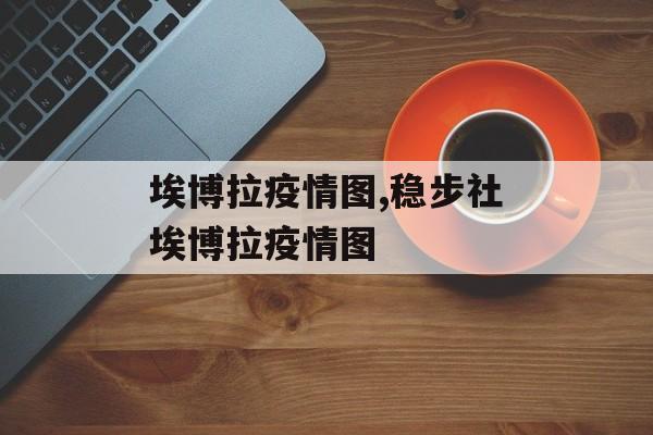 埃博拉疫情图,稳步社埃博拉疫情图