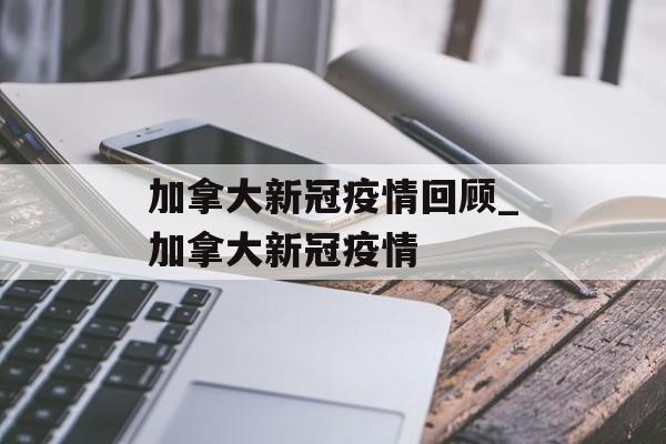 加拿大新冠疫情回顾_加拿大新冠疫情