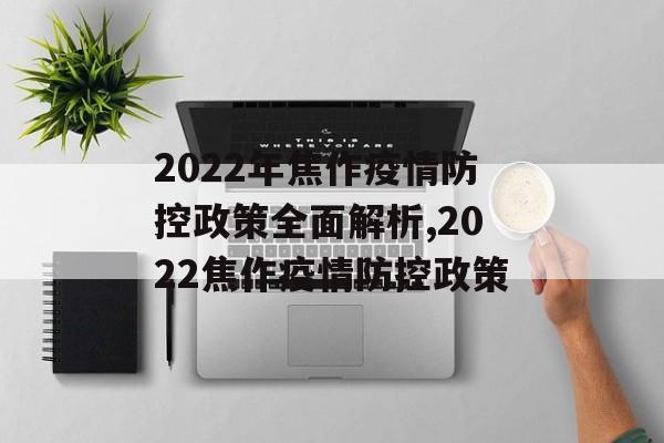 2022年焦作疫情防控政策全面解析,2022焦作疫情防控政策