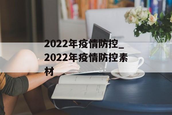 2022年疫情防控_2022年疫情防控素材