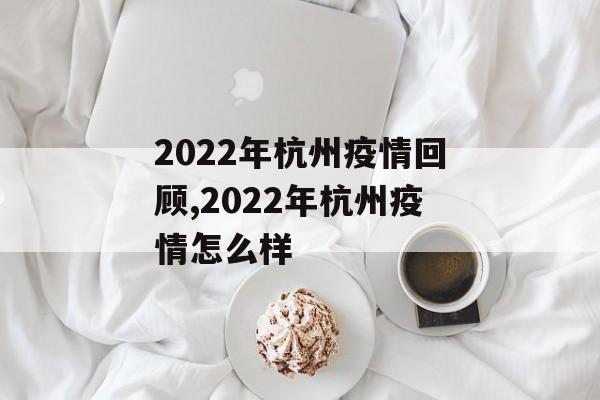 2022年杭州疫情回顾,2022年杭州疫情怎么样