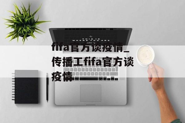 fifa官方谈疫情_传播工fifa官方谈疫情