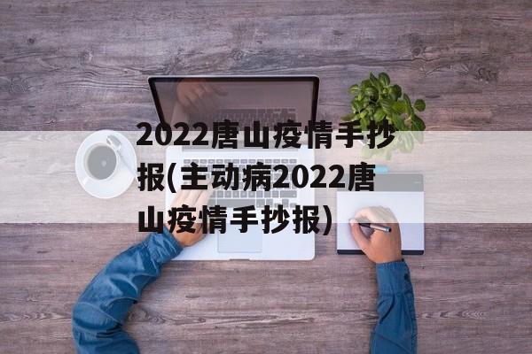 2022唐山疫情手抄报(主动病2022唐山疫情手抄报)