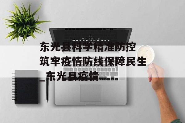 东光县科学精准防控 筑牢疫情防线保障民生_东光县疫情