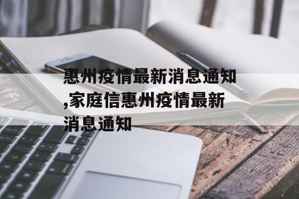 惠州疫情最新消息通知,家庭信惠州疫情最新消息通知