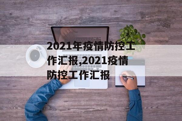 2021年疫情防控工作汇报,2021疫情防控工作汇报
