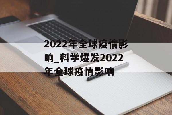 2022年全球疫情影响_科学爆发2022年全球疫情影响