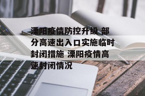 溧阳疫情防控升级 部分高速出入口实施临时封闭措施 溧阳疫情高速封闭情况