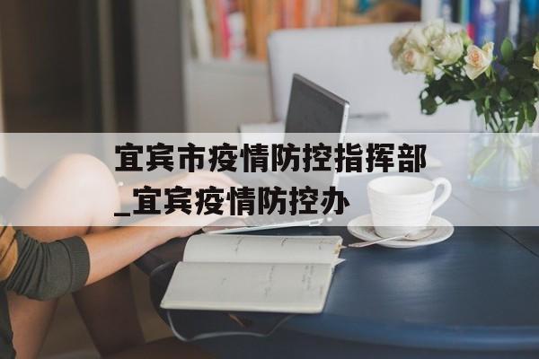 宜宾市疫情防控指挥部_宜宾疫情防控办