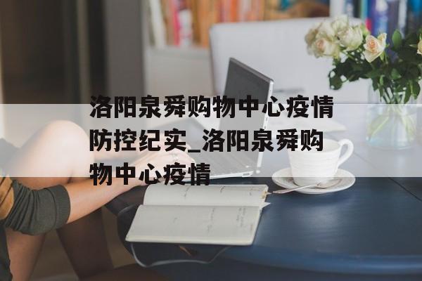 洛阳泉舜购物中心疫情防控纪实_洛阳泉舜购物中心疫情