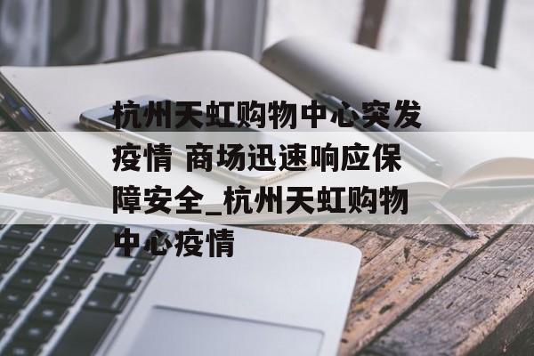 杭州天虹购物中心突发疫情 商场迅速响应保障安全_杭州天虹购物中心疫情 杭州天虹购物中心突发疫情 商场迅速响应保障安全_杭州天虹购物中心疫情