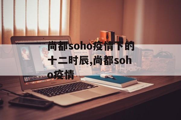 尚都soho疫情下的十二时辰,尚都soho疫情