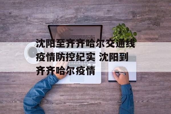 沈阳至齐齐哈尔交通线疫情防控纪实 沈阳到齐齐哈尔疫情
